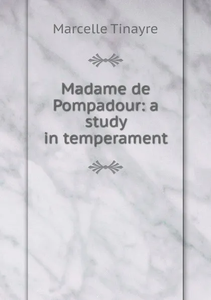 Обложка книги Madame de Pompadour: a study in temperament, Marcelle Tinayre