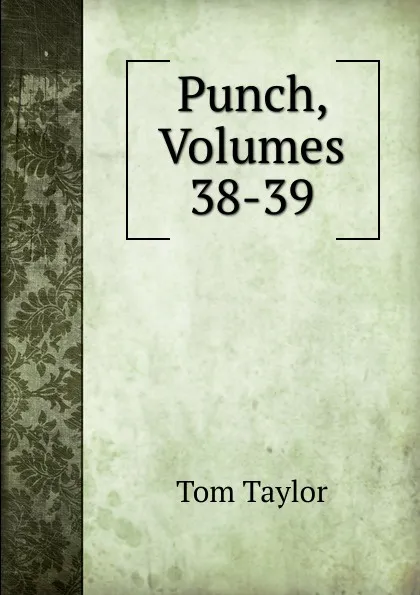 Обложка книги Punch, Volumes 38-39, Tom Taylor