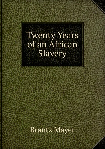 Обложка книги Twenty Years of an African Slavery, Brantz Mayer