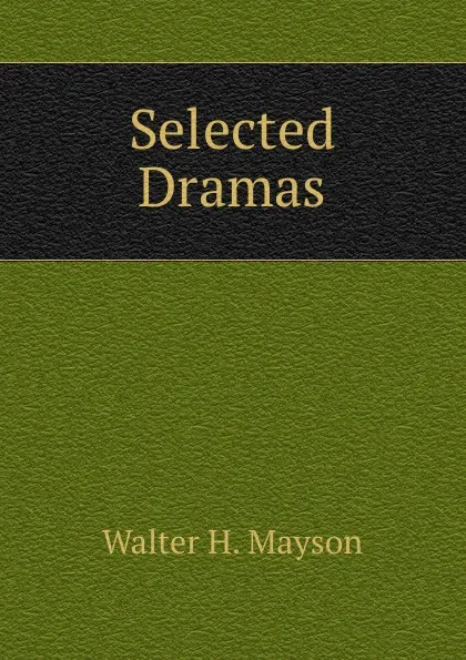 Обложка книги Selected Dramas, Walter H. Mayson