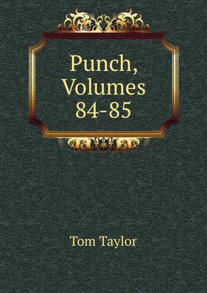 Обложка книги Punch, Volumes 84-85, Tom Taylor