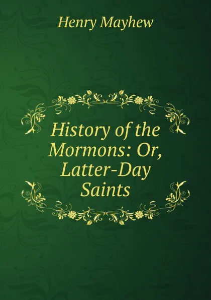 Обложка книги History of the Mormons: Or, Latter-Day Saints, Henry Mayhew