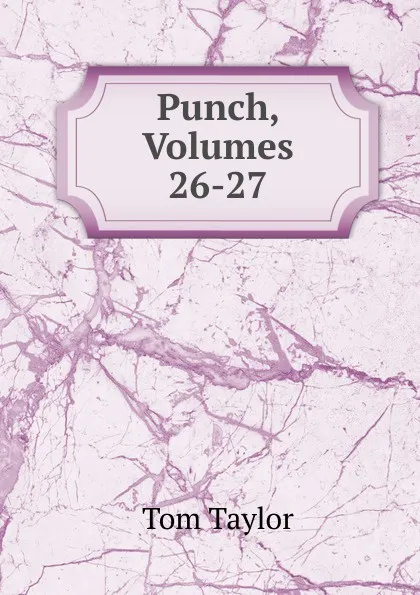 Обложка книги Punch, Volumes 26-27, Tom Taylor