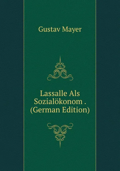 Обложка книги Lassalle Als Sozialokonom . (German Edition), Gustav Mayer