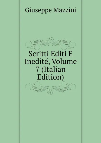 Обложка книги Scritti Editi E Inedite, Volume 7 (Italian Edition), Mazzini Giuseppe