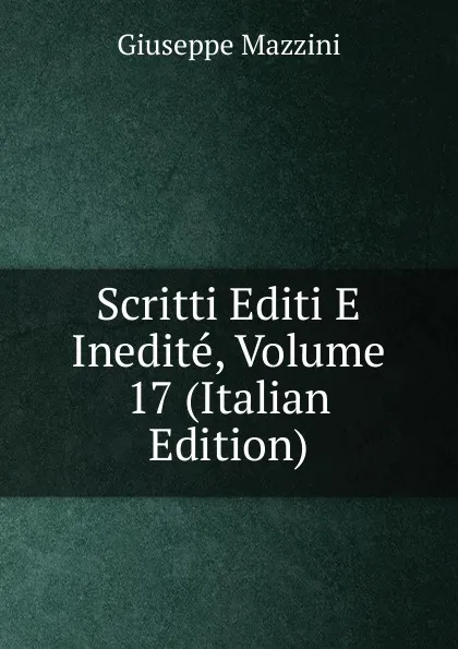 Обложка книги Scritti Editi E Inedite, Volume 17 (Italian Edition), Mazzini Giuseppe