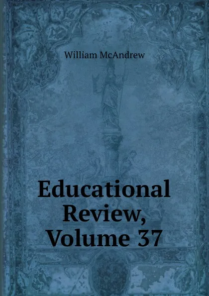 Обложка книги Educational Review, Volume 37, William McAndrew