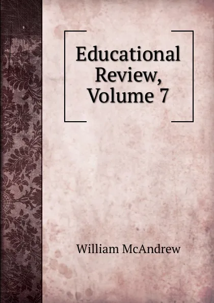 Обложка книги Educational Review, Volume 7, William McAndrew