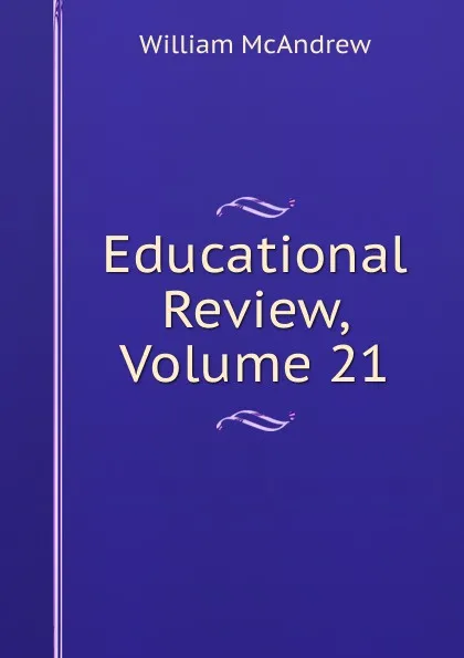 Обложка книги Educational Review, Volume 21, William McAndrew