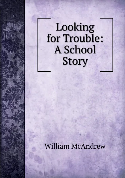 Обложка книги Looking for Trouble: A School Story, William McAndrew