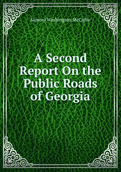 Обложка книги A Second Report On the Public Roads of Georgia, Samuel Washington McCallie