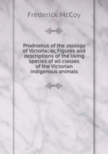 Обложка книги Prodromus of the zoology of Victoria; or, Figures and descriptions of the living species of all classes of the Victorian indigenous animals, Frederick McCoy