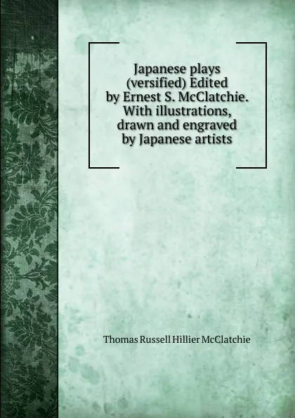 Обложка книги Japanese plays (versified) Edited by Ernest S. McClatchie. With illustrations, drawn and engraved by Japanese artists, Thomas Russell Hillier McClatchie