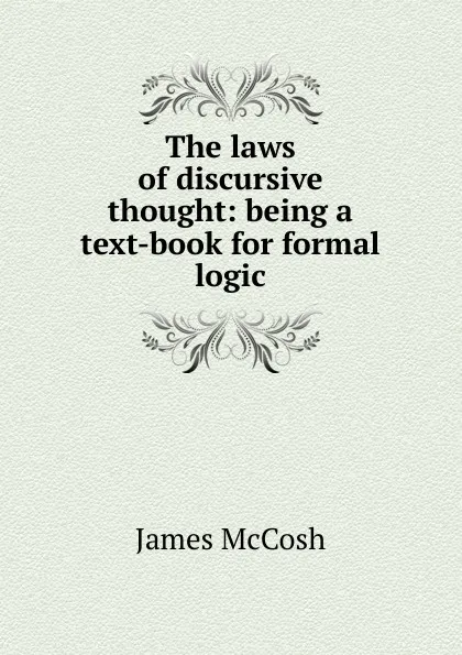 Обложка книги The laws of discursive thought: being a text-book for formal logic, James McCosh