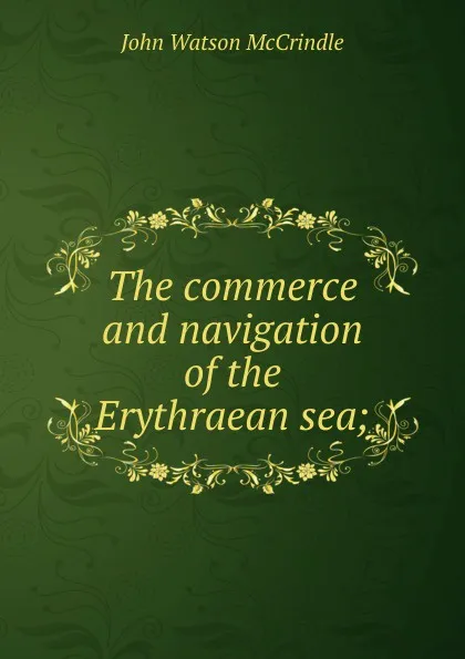 Обложка книги The commerce and navigation of the Erythraean sea;, John Watson McCrindle