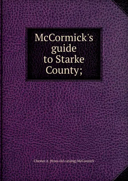 Обложка книги McCormick.s guide to Starke County;, Chester A. [from old catalog] McCormick