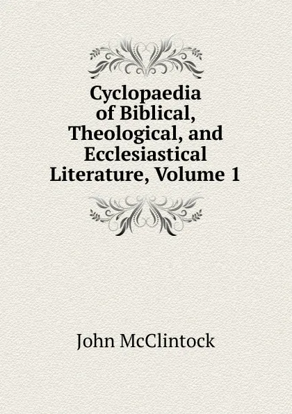 Обложка книги Cyclopaedia of Biblical, Theological, and Ecclesiastical Literature, Volume 1, John McClintock