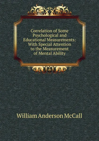 Обложка книги Correlation of Some Psychological and Educational Measurements: With Special Attention to the Measurement of Mental Ability, William Anderson McCall