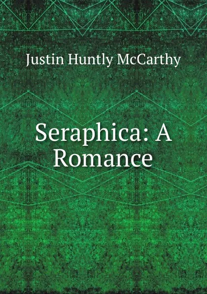 Обложка книги Seraphica: A Romance, Justin H. McCarthy