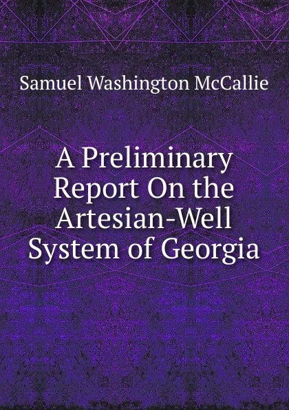 Обложка книги A Preliminary Report On the Artesian-Well System of Georgia, Samuel Washington McCallie