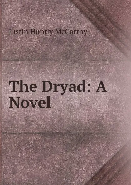 Обложка книги The Dryad: A Novel, Justin H. McCarthy