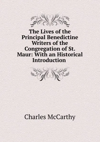 Обложка книги The Lives of the Principal Benedictine Writers of the Congregation of St. Maur: With an Historical Introduction ., Charles McCarthy