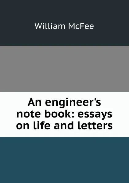 Обложка книги An engineer.s note book: essays on life and letters, William McFee