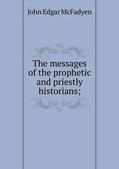 Обложка книги The messages of the prophetic and priestly historians;, McFadyen John Edgar