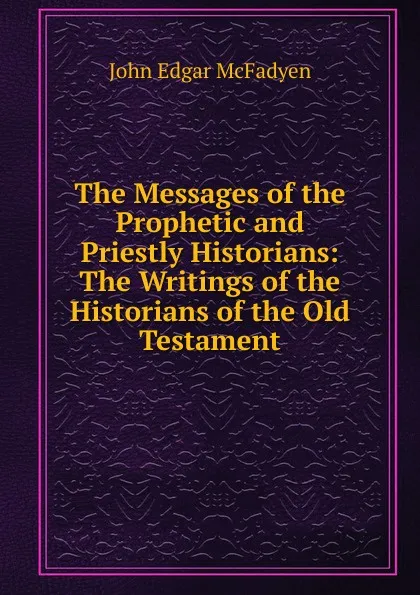 Обложка книги The Messages of the Prophetic and Priestly Historians: The Writings of the Historians of the Old Testament, McFadyen John Edgar