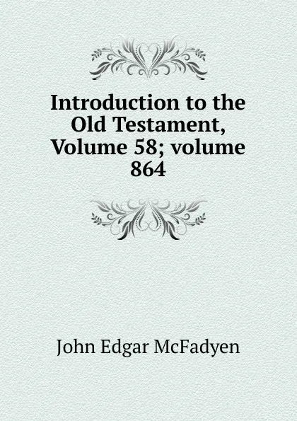 Обложка книги Introduction to the Old Testament, Volume 58;.volume 864, McFadyen John Edgar