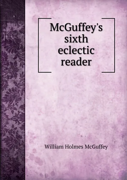 Обложка книги McGuffey.s sixth eclectic reader, William Holmes McGuffey