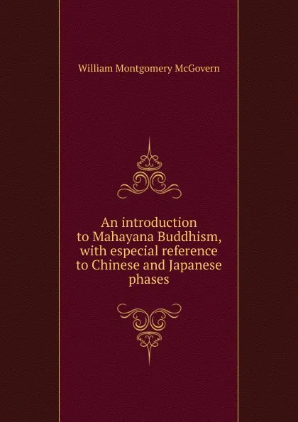 Обложка книги An introduction to Mahayana Buddhism, with especial reference to Chinese and Japanese phases, William Montgomery McGovern