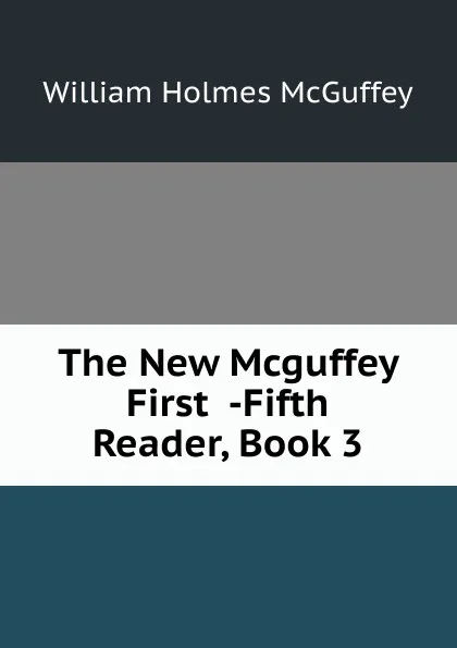 Обложка книги The New Mcguffey First  -Fifth Reader, Book 3, William Holmes McGuffey