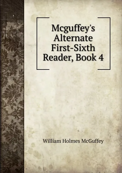 Обложка книги Mcguffey.s Alternate First-Sixth Reader, Book 4, William Holmes McGuffey