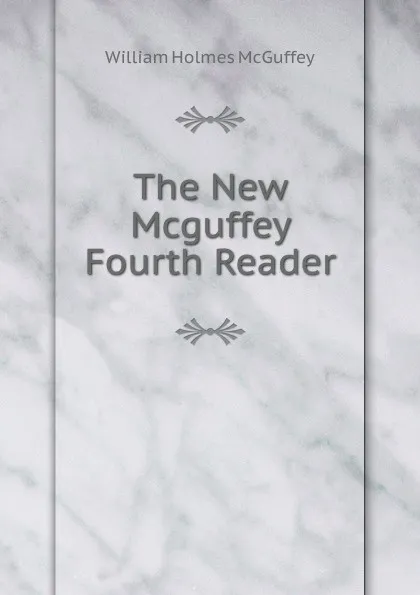 Обложка книги The New Mcguffey Fourth Reader, William Holmes McGuffey