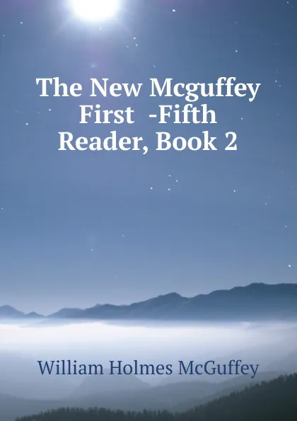 Обложка книги The New Mcguffey First  -Fifth Reader, Book 2, William Holmes McGuffey