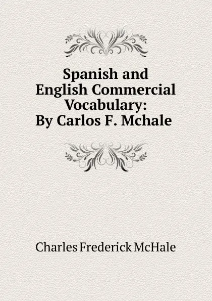 Обложка книги Spanish and English Commercial Vocabulary: By Carlos F. Mchale ., Charles Frederick McHale