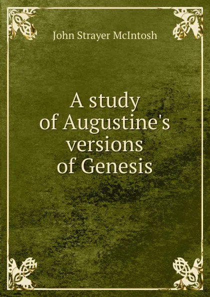 Обложка книги A study of Augustine.s versions of Genesis, John Strayer McIntosh