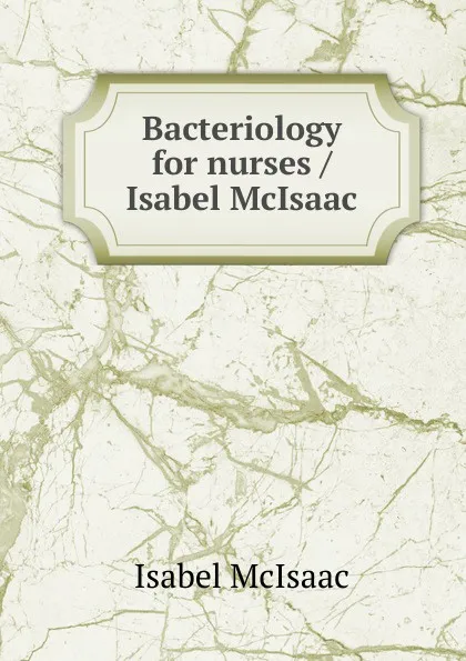 Обложка книги Bacteriology for nurses / Isabel McIsaac, Isabel McIsaac