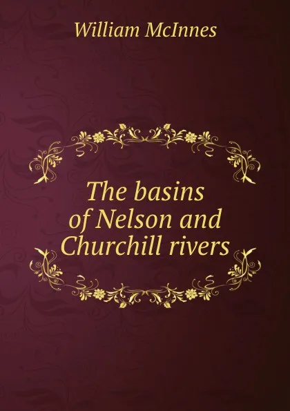 Обложка книги The basins of Nelson and Churchill rivers, William McInnes