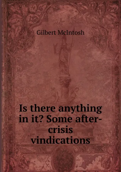 Обложка книги Is there anything in it. Some after-crisis vindications, Gilbert McIntosh