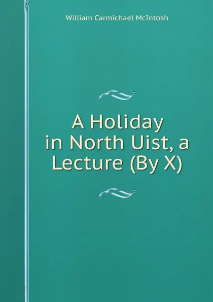 Обложка книги A Holiday in North Uist, a Lecture (By X)., William Carmichael McIntosh