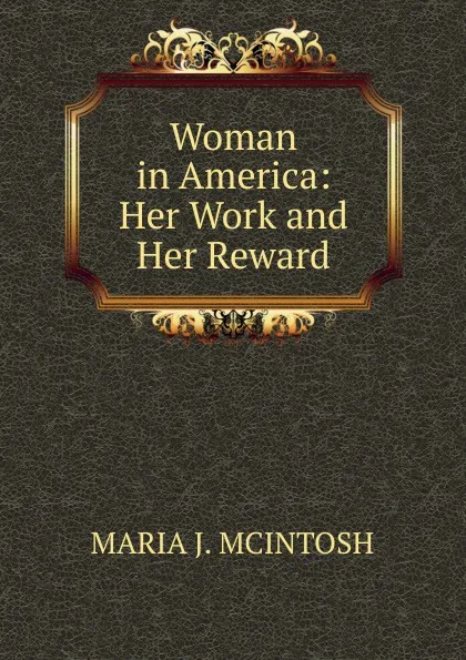 Обложка книги Woman in America: Her Work and Her Reward., Maria J. McIntosh