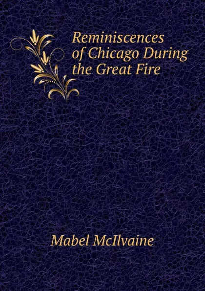 Обложка книги Reminiscences of Chicago During the Great Fire, Mabel McIlvaine