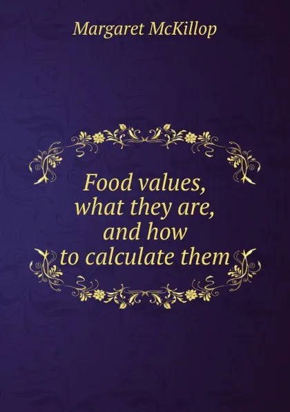 Обложка книги Food values, what they are, and how to calculate them, Margaret McKillop