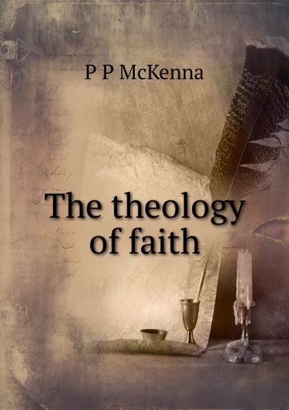 Обложка книги The theology of faith, P P McKenna