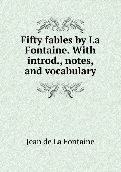 Обложка книги Fifty fables by La Fontaine. With introd., notes, and vocabulary, Jean de La Fontaine