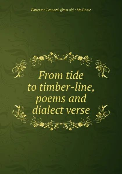 Обложка книги From tide to timber-line, poems and dialect verse, Patterson Leonard. [from old c McKinnie