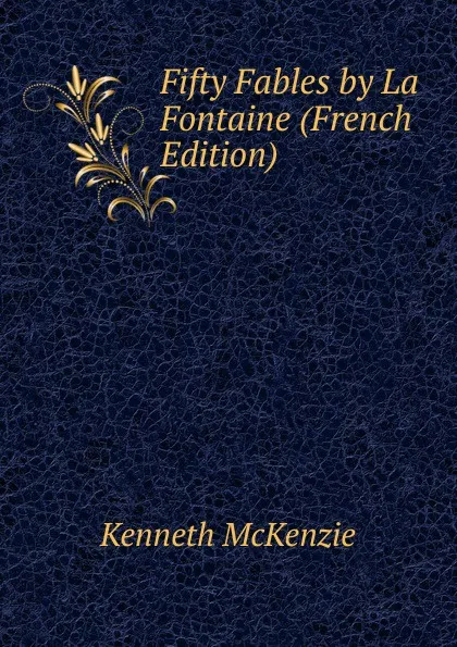 Обложка книги Fifty Fables by La Fontaine (French Edition), Kenneth McKenzie