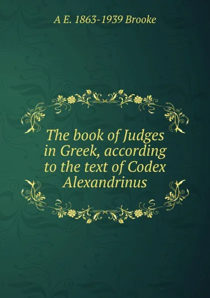 Обложка книги The book of Judges in Greek, according to the text of Codex Alexandrinus, A E. 1863-1939 Brooke